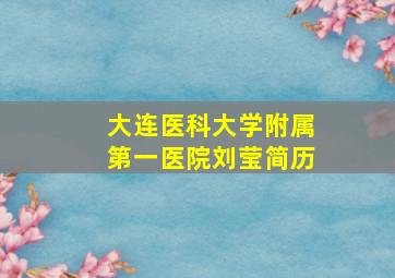 大连医科大学附属第一医院刘莹简历