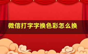 微信打字字换色彩怎么换