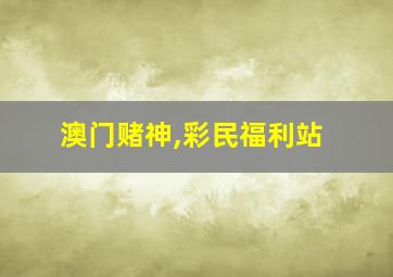 澳门赌神,彩民福利站