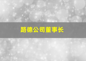 路德公司董事长