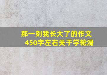 那一刻我长大了的作文450字左右关于学轮滑